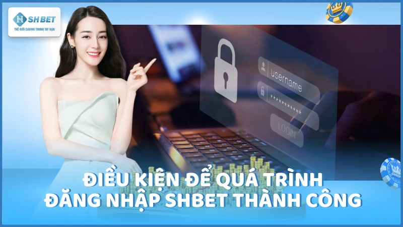 Điều kiện để quá trình đăng nhập SHBET thành công