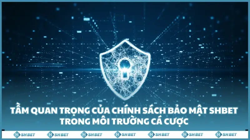 Tầm quan trọng của chính sách bảo mật SHBET trong môi trường cá cược