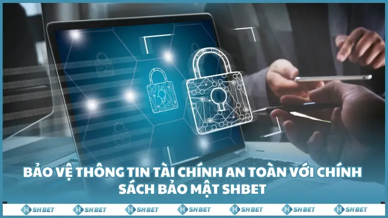 Bảo vệ thông tin tài chính an toàn với chính sách bảo mật SHBET