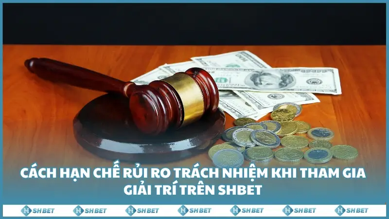 Cách hạn chế rủi ro trách nhiệm khi tham gia giải trí trên SHBET