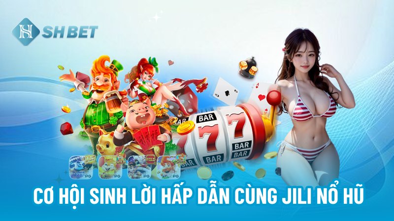 Cơ hội sinh lời hấp dẫn cùng Jili Nổ Hũ