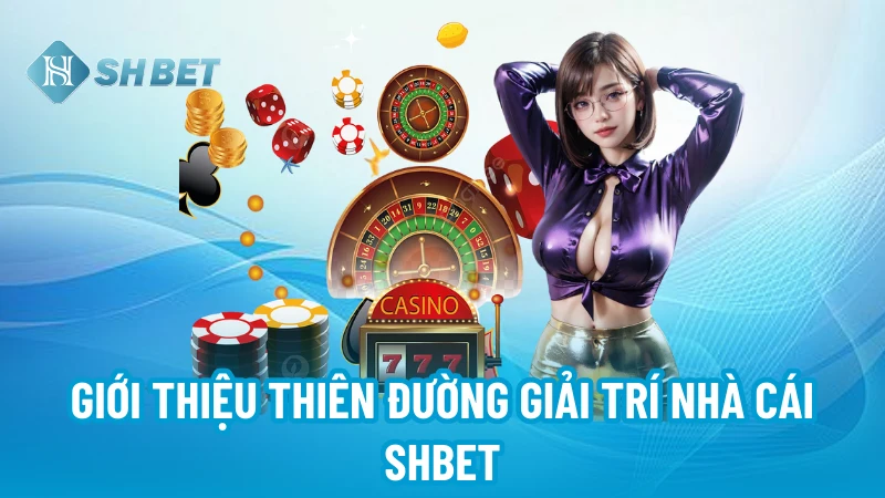 Giới thiệu thiên đường giải trí nhà cái SHBET