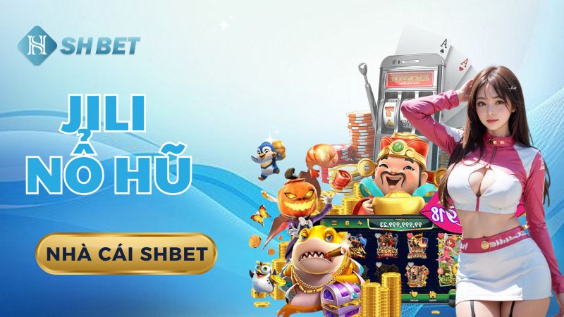 Jili Nổ Hũ - Thế giới slot đa dạng, giải thưởng cực hấp dẫn