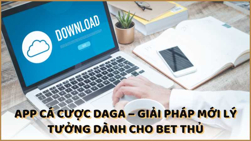 App cá cược Daga – Giải pháp mới lý tưởng dành cho bet thủ