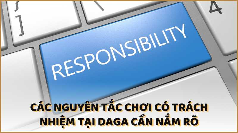 Các nguyên tắc chơi có trách nhiệm tại DAGA cần nắm rõ