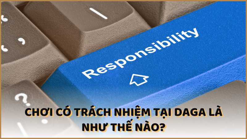 Chơi có trách nhiệm tại DAGA là như thế nào?