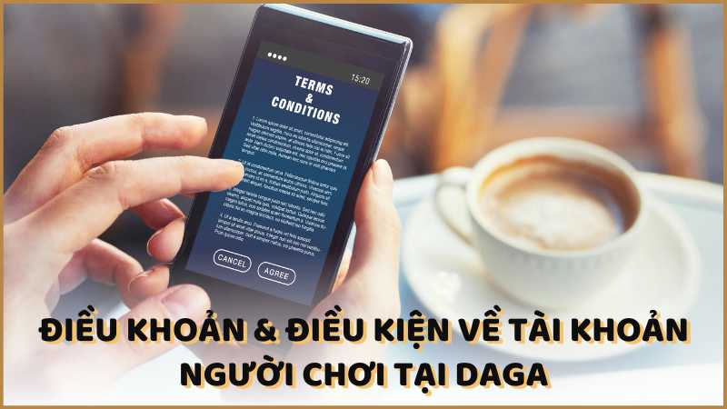 Điều khoản & điều kiện về tài khoản người chơi tại DAGA