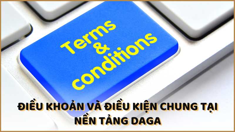 Điều khoản và điều kiện chung tại nền tảng DAGA