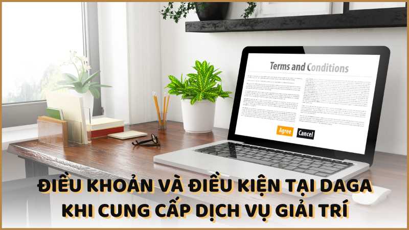 Điều khoản và điều kiện tại DAGA khi cung cấp dịch vụ giải trí