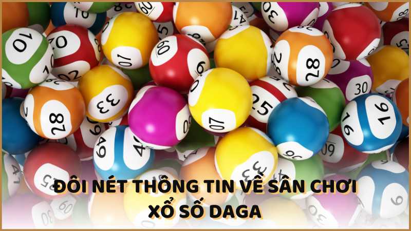 Đôi nét về sân chơi Xổ số DAGA 