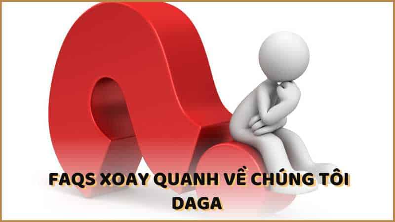 FAQs xoay quanh về chúng tôi DAGA 