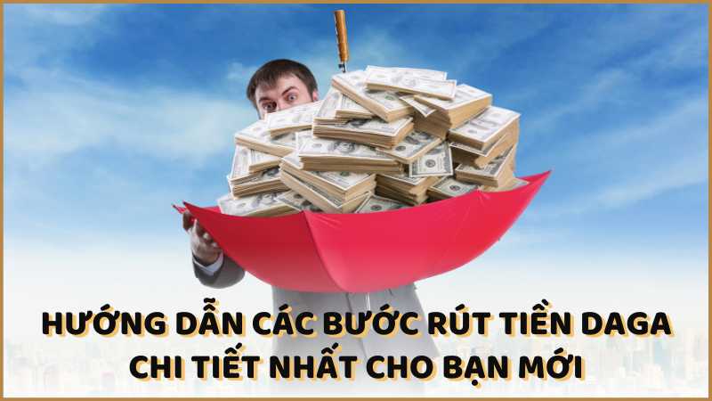 Hướng dẫn các bước rút tiền DAGA chi tiết nhất cho bạn mới