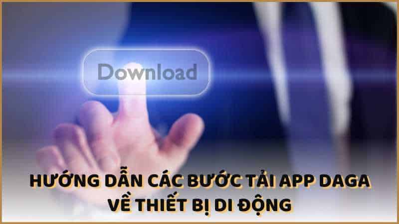 Hướng dẫn các bước tải app Daga về thiết bị di động