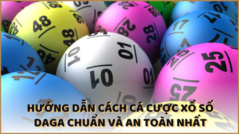 Hướng dẫn cách cá cược Xổ số DAGA chuẩn và an toàn nhất