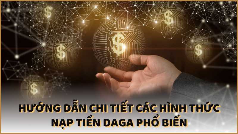 Hướng dẫn chi tiết các hình thức nạp tiền DAGA phổ biến