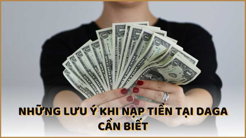 Những lưu ý khi nạp tiền tại DAGA cần biết