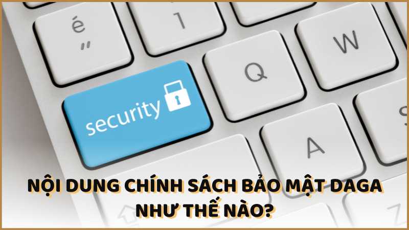 Nội dung chính sách bảo mật DAGA như thế nào?