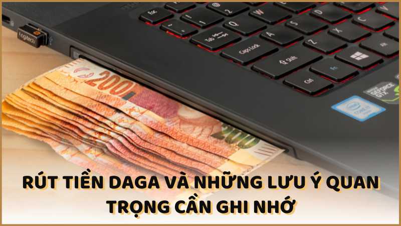 Rút tiền DAGA và những lưu ý quan trọng cần ghi nhớ