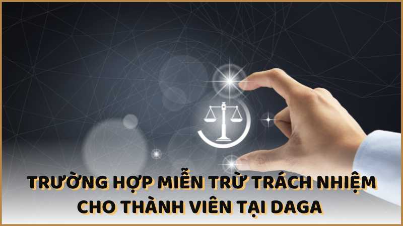 Trường hợp miễn trừ trách nhiệm cho thành viên tại DAGA 